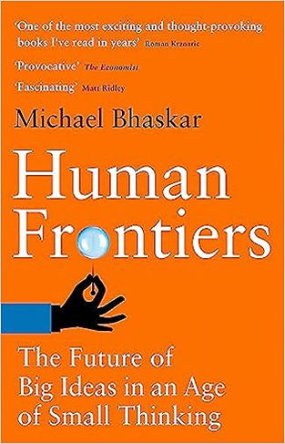 Human Frontiers - The Future of Big Ideas in an Age of Small Thinking